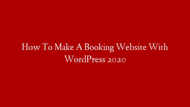 How To Make A Booking Website With WordPress 2020