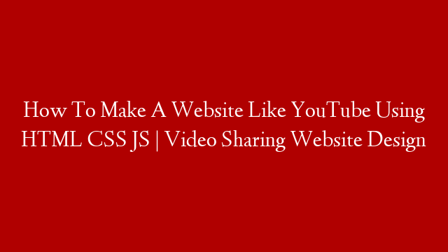 How To Make A Website Like YouTube Using HTML CSS JS | Video Sharing Website Design