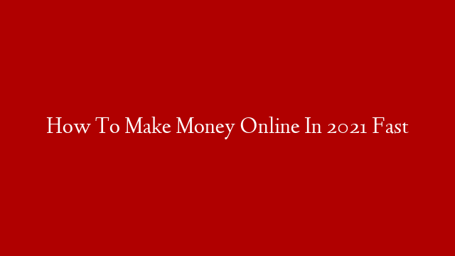 How To Make Money Online In 2021 Fast post thumbnail image