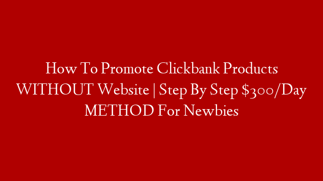 How To Promote Clickbank Products WITHOUT Website | Step By Step $300/Day METHOD For Newbies post thumbnail image