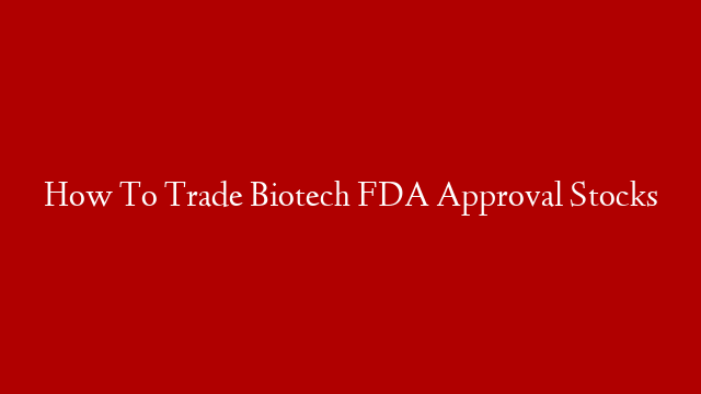 How To Trade Biotech FDA Approval Stocks