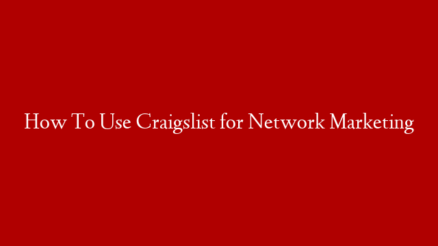 How To Use Craigslist for Network Marketing