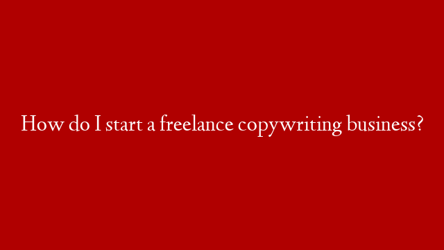How do I start a freelance copywriting business? post thumbnail image