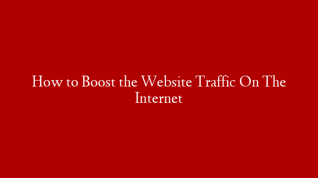 How to Boost the Website Traffic On The Internet post thumbnail image