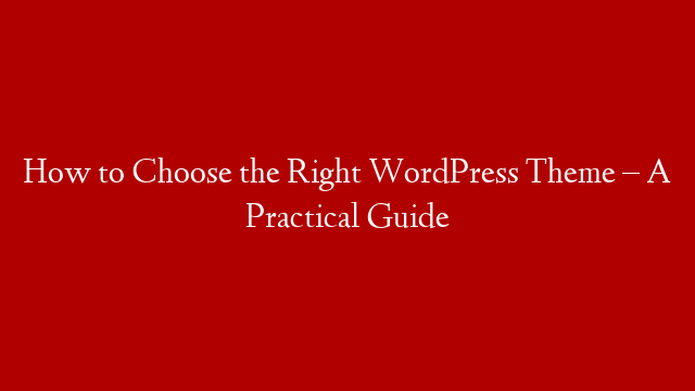 How to Choose the Right WordPress Theme – A Practical Guide post thumbnail image