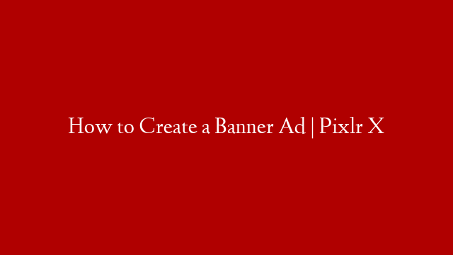 How to Create a Banner Ad | Pixlr X