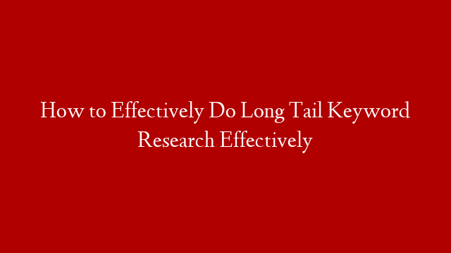 How to Effectively Do Long Tail Keyword Research Effectively post thumbnail image