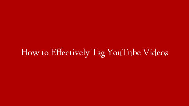 How to Effectively Tag YouTube Videos