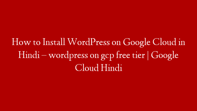 How to Install WordPress on Google Cloud in Hindi – wordpress on gcp free tier | Google Cloud Hindi post thumbnail image