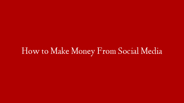 How to Make Money From Social Media post thumbnail image