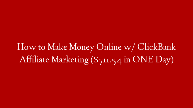 How to Make Money Online w/ ClickBank Affiliate Marketing ($711.54 in ONE Day) post thumbnail image