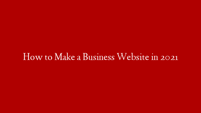 How to Make a Business Website in 2021