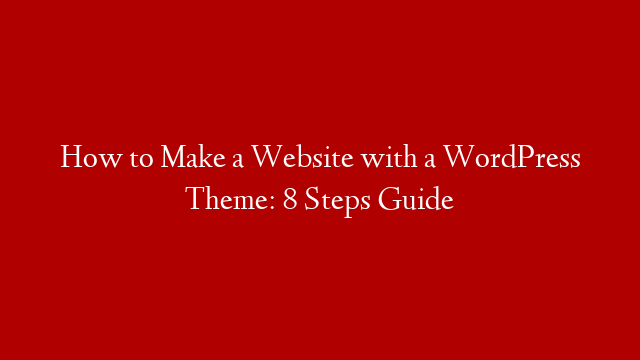 How to Make a Website with a WordPress Theme: 8 Steps Guide post thumbnail image