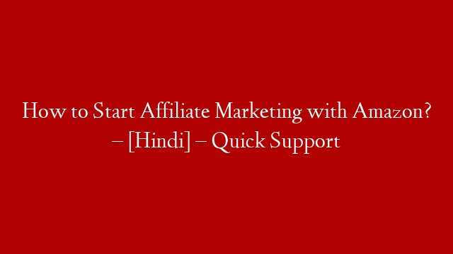 How to Start Affiliate Marketing with Amazon? – [Hindi] – Quick Support