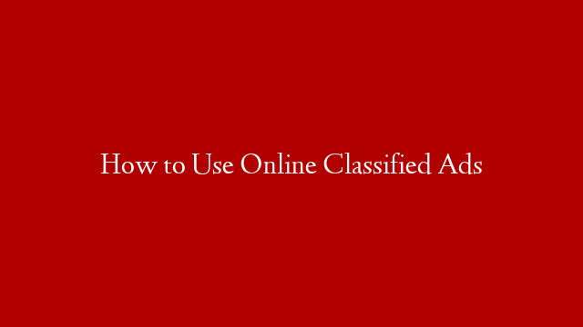 How to Use Online Classified Ads