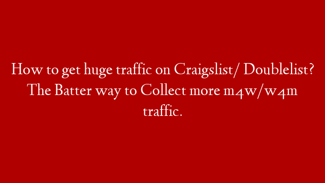 How to get huge traffic on Craigslist/ Doublelist? The Batter way to Collect more m4w/w4m traffic. post thumbnail image