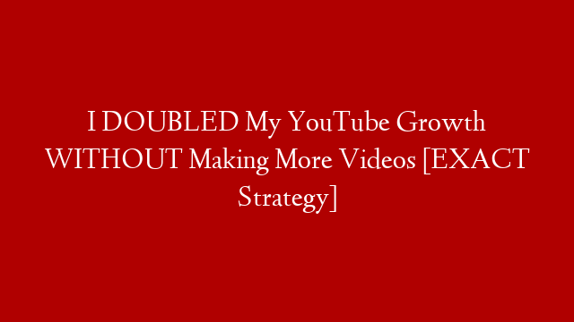 I DOUBLED My YouTube Growth WITHOUT Making More Videos [EXACT Strategy]