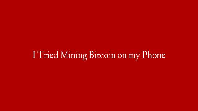 I Tried Mining Bitcoin on my Phone post thumbnail image