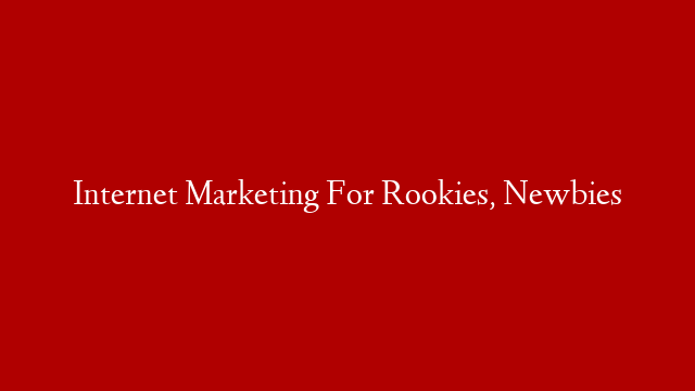 Internet Marketing For Rookies, Newbies post thumbnail image