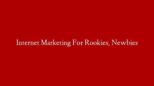 Internet Marketing For Rookies, Newbies