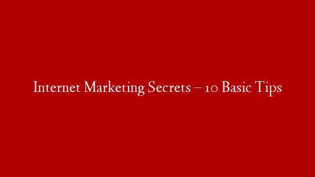 Internet Marketing Secrets – 10 Basic Tips post thumbnail image