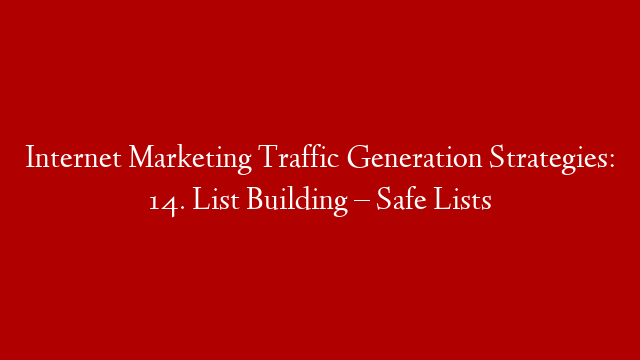 Internet Marketing Traffic Generation Strategies: 14. List Building – Safe Lists