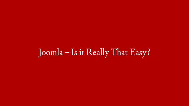 Joomla – Is it Really That Easy? post thumbnail image