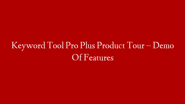 Keyword Tool Pro Plus Product Tour – Demo Of Features