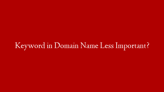 Keyword in Domain Name Less Important? post thumbnail image