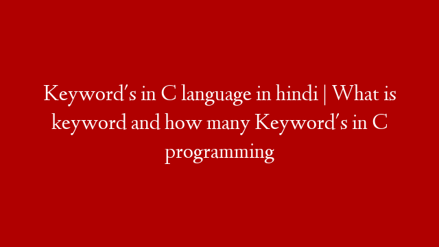 Keyword's in C language in hindi | What is keyword and how many Keyword's in C programming