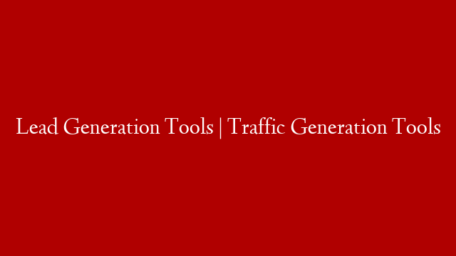 Lead Generation Tools | Traffic Generation Tools