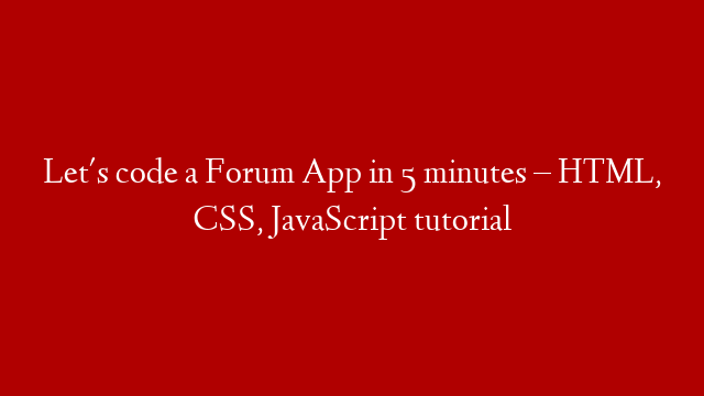 Let's code a Forum App in 5 minutes – HTML, CSS, JavaScript tutorial