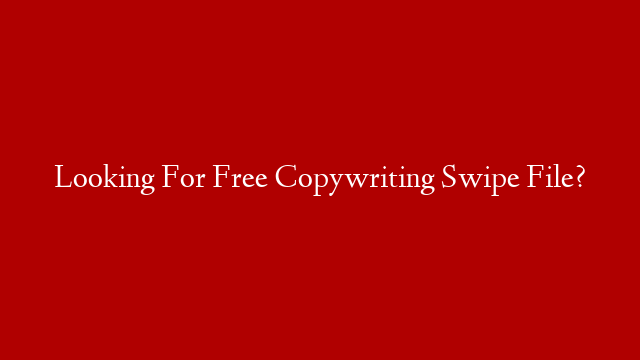 Looking For Free Copywriting Swipe File? post thumbnail image