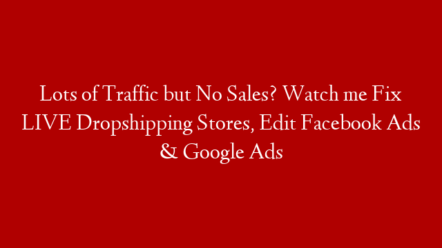 Lots of Traffic but No Sales? Watch me Fix LIVE Dropshipping Stores, Edit Facebook Ads & Google Ads