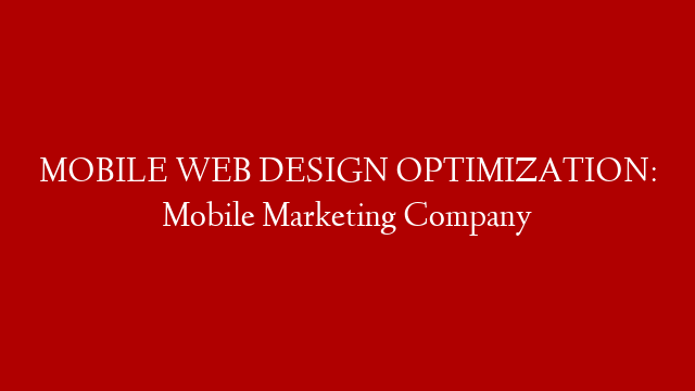 MOBILE WEB DESIGN  OPTIMIZATION: Mobile Marketing Company