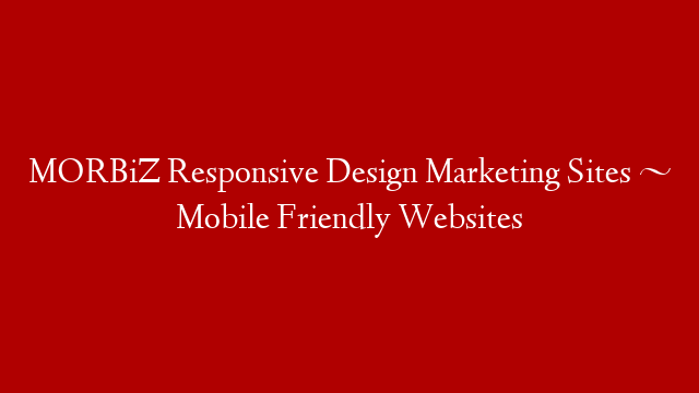 MORBiZ Responsive Design Marketing Sites ~ Mobile Friendly Websites