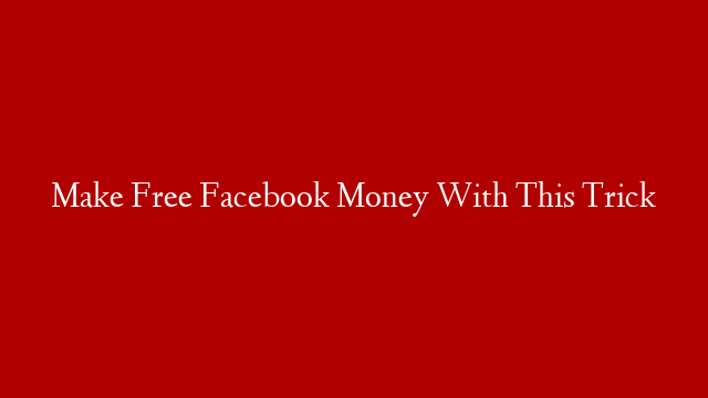 Make Free Facebook Money With This Trick post thumbnail image