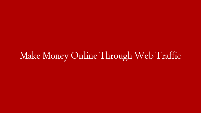 Make Money Online Through Web Traffic post thumbnail image