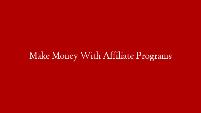 Make Money With Affiliate Programs