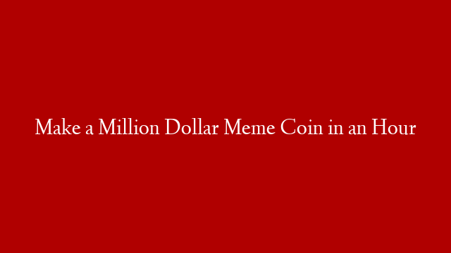 Make a Million Dollar Meme Coin in an Hour