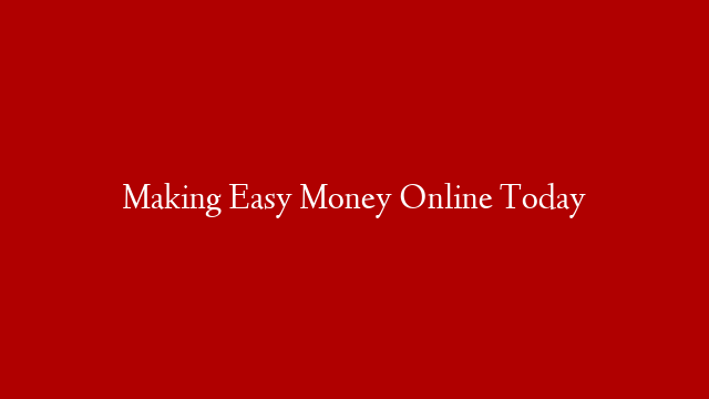 Making Easy Money Online Today