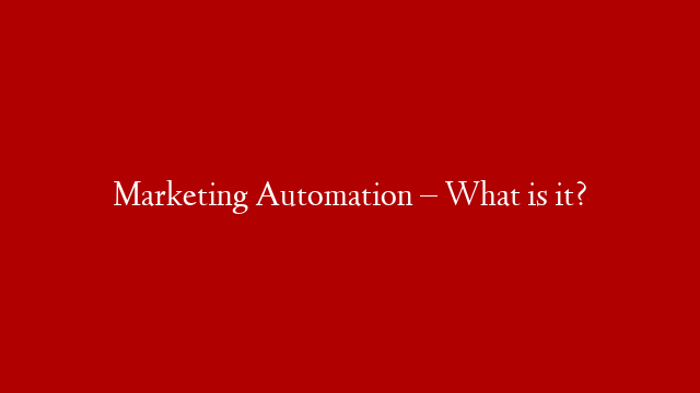 Marketing Automation – What is it?