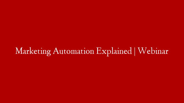 Marketing Automation Explained | Webinar