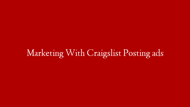 Marketing With Craigslist Posting ads