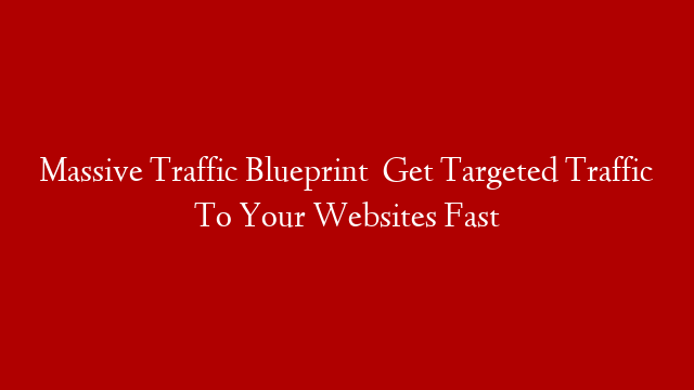 Massive Traffic Blueprint   Get Targeted Traffic To Your Websites Fast post thumbnail image