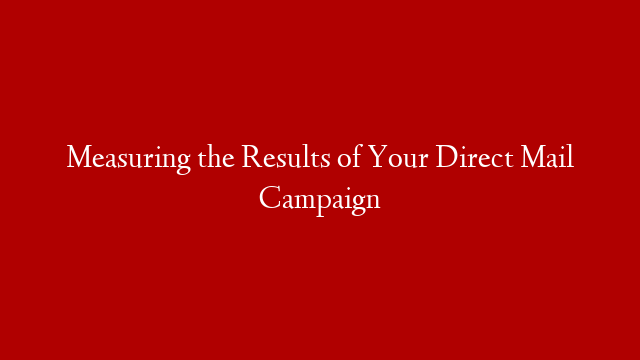 Measuring the Results of Your Direct Mail Campaign