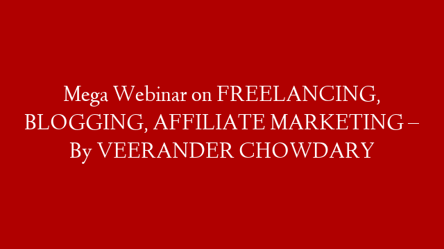 Mega Webinar on FREELANCING, BLOGGING, AFFILIATE MARKETING – By VEERANDER CHOWDARY