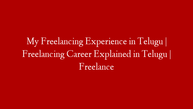 My Freelancing Experience in Telugu | Freelancing Career Explained in Telugu | Freelance