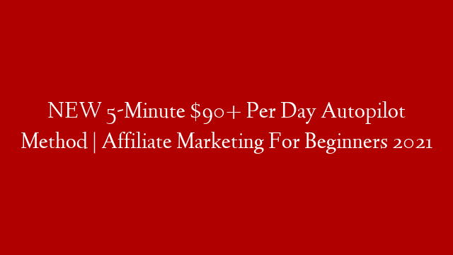 NEW 5-Minute $90+ Per Day Autopilot Method | Affiliate Marketing For Beginners 2021