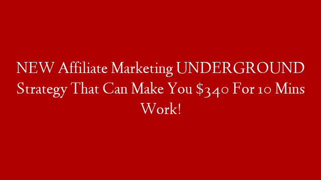 NEW Affiliate Marketing UNDERGROUND Strategy That Can Make You $340 For 10 Mins Work!
